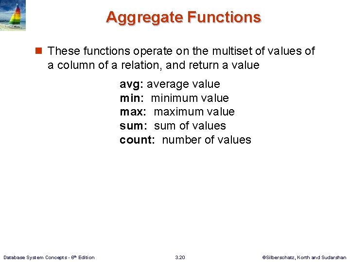 Aggregate Functions n These functions operate on the multiset of values of a column Aggregate Functions n These functions operate on the multiset of values of a column