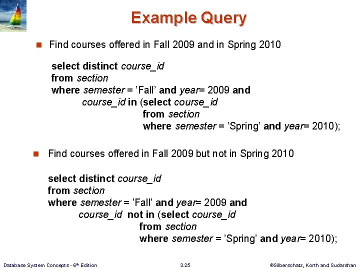 Example Query n Find courses offered in Fall 2009 and in Spring 2010 select Example Query n Find courses offered in Fall 2009 and in Spring 2010 select