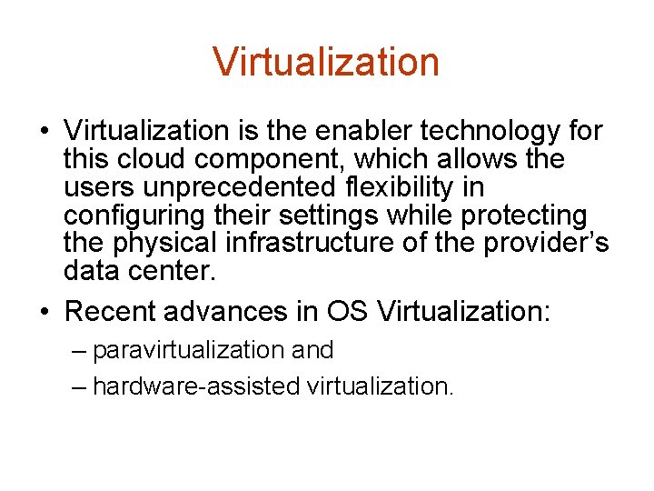 Virtualization • Virtualization is the enabler technology for this cloud component, which allows the