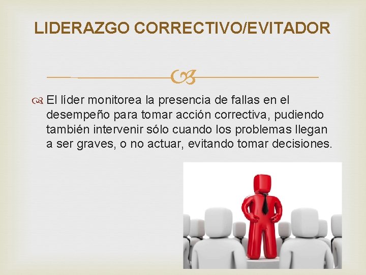 LIDERAZGO CORRECTIVO/EVITADOR El líder monitorea la presencia de fallas en el desempeño para tomar