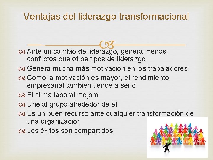 Ventajas del liderazgo transformacional Ante un cambio de liderazgo, genera menos conflictos que otros