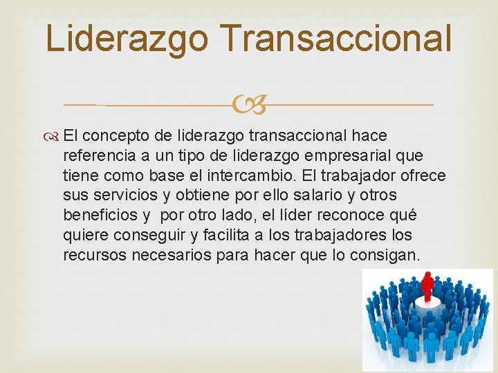 Liderazgo Transaccional El concepto de liderazgo transaccional hace referencia a un tipo de liderazgo