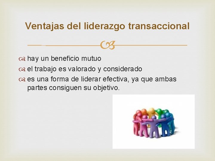 Ventajas del liderazgo transaccional hay un beneficio mutuo el trabajo es valorado y considerado