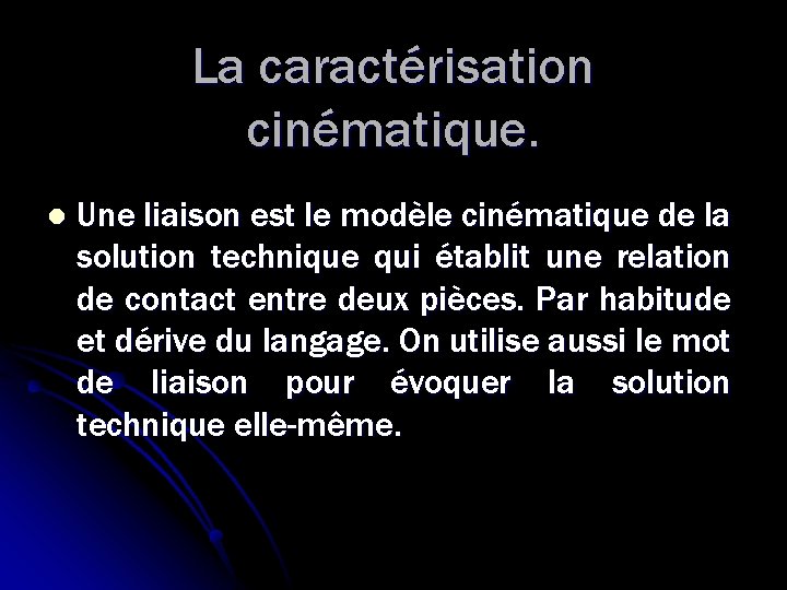 La caractérisation cinématique. l Une liaison est le modèle cinématique de la solution technique La caractérisation cinématique. l Une liaison est le modèle cinématique de la solution technique