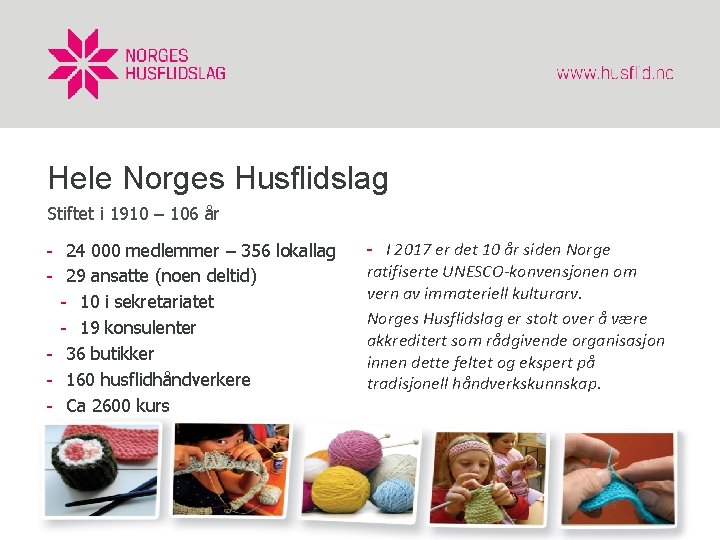 Hele Norges Husflidslag Stiftet i 1910 – 106 år - 24 000 medlemmer – Hele Norges Husflidslag Stiftet i 1910 – 106 år - 24 000 medlemmer –