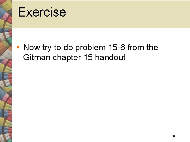 Exercise § Now try to do problem 15 -6 from the Gitman chapter 15
