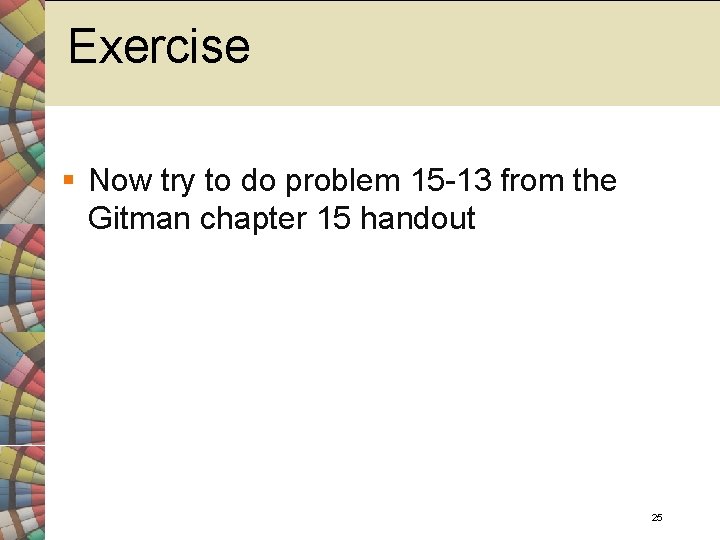 Exercise § Now try to do problem 15 -13 from the Gitman chapter 15