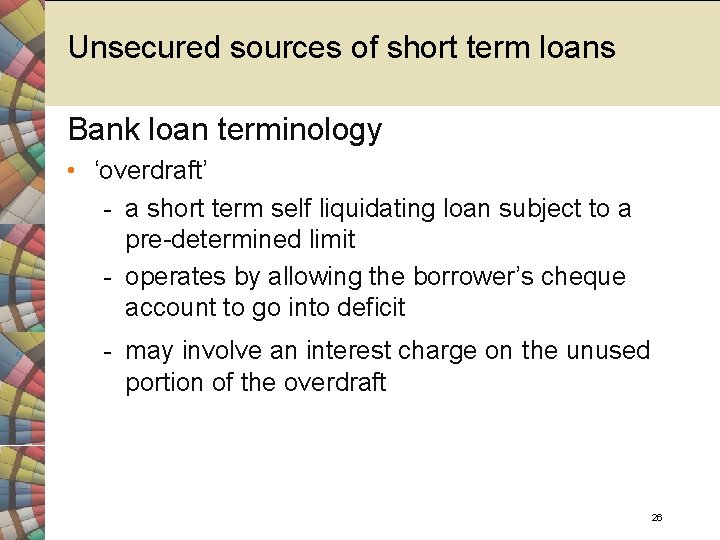 Unsecured sources of short term loans Bank loan terminology • ‘overdraft’ - a short