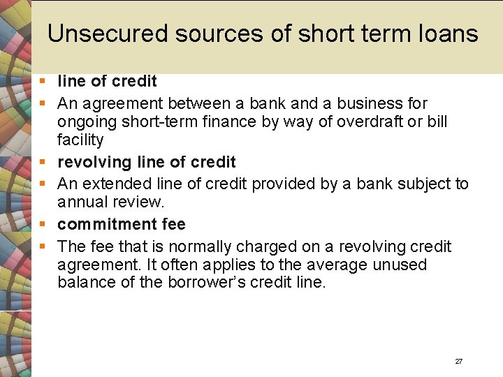Unsecured sources of short term loans § line of credit § An agreement between