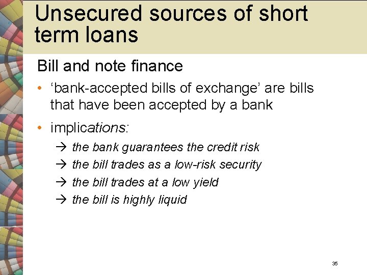 Unsecured sources of short term loans Bill and note finance • ‘bank-accepted bills of