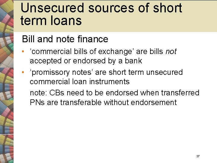 Unsecured sources of short term loans Bill and note finance • ‘commercial bills of