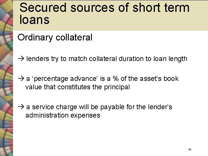 Secured sources of short term loans Ordinary collateral lenders try to match collateral duration