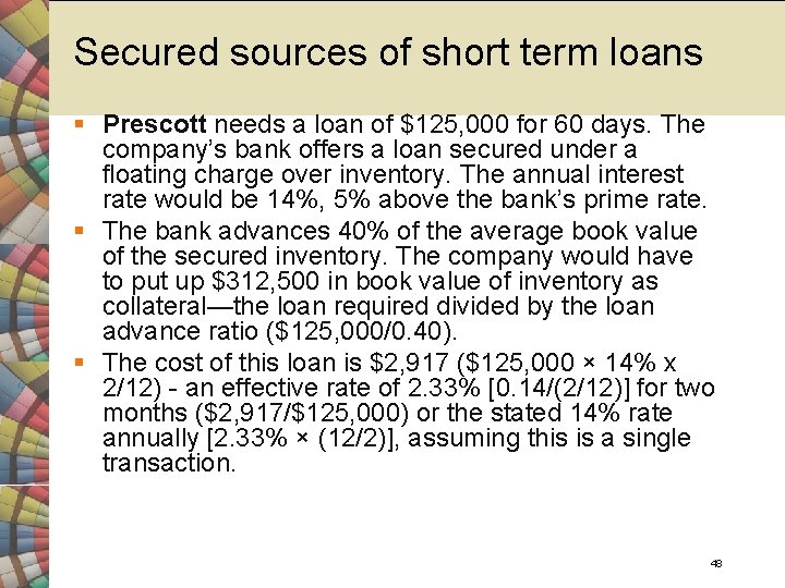 Secured sources of short term loans § Prescott needs a loan of $125, 000