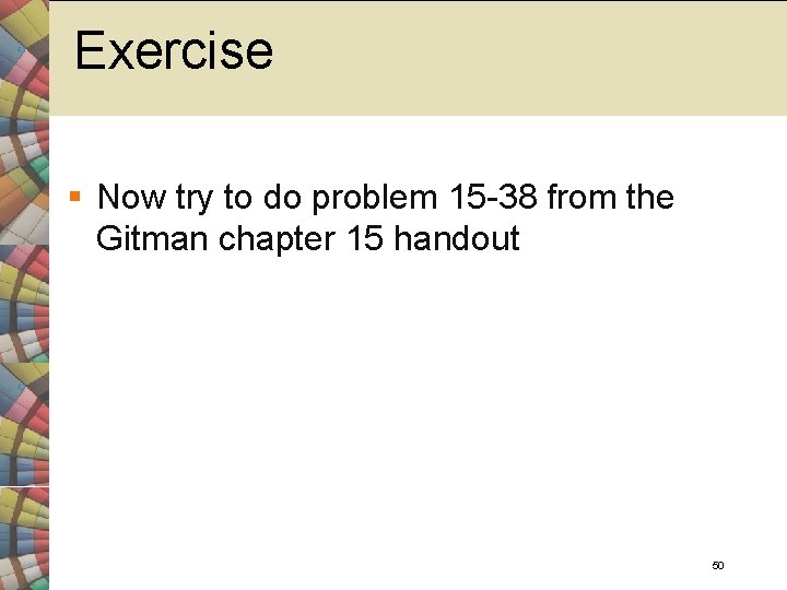 Exercise § Now try to do problem 15 -38 from the Gitman chapter 15