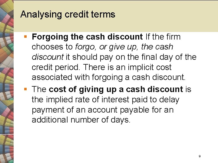 Analysing credit terms § Forgoing the cash discount If the firm chooses to forgo,