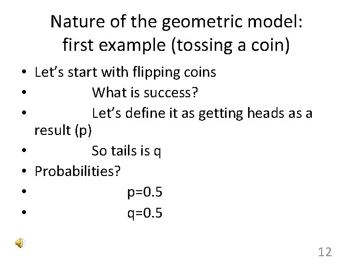 Nature of the geometric model: first example (tossing a coin) • Let’s start with