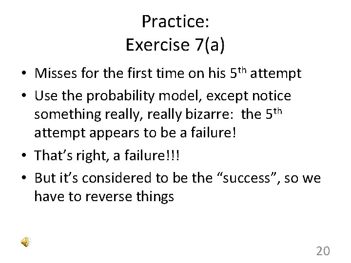 Practice: Exercise 7(a) • Misses for the first time on his 5 th attempt