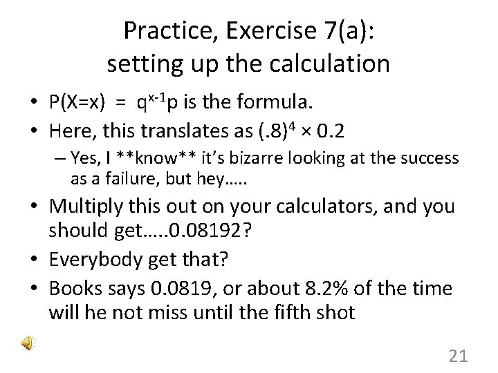 Practice, Exercise 7(a): setting up the calculation • P(X=x) = qx-1 p is the