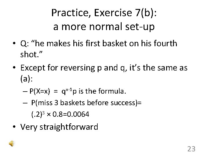 Practice, Exercise 7(b): a more normal set-up • Q: “he makes his first basket