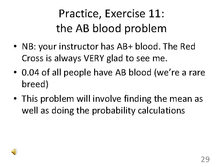 Practice, Exercise 11: the AB blood problem • NB: your instructor has AB+ blood.