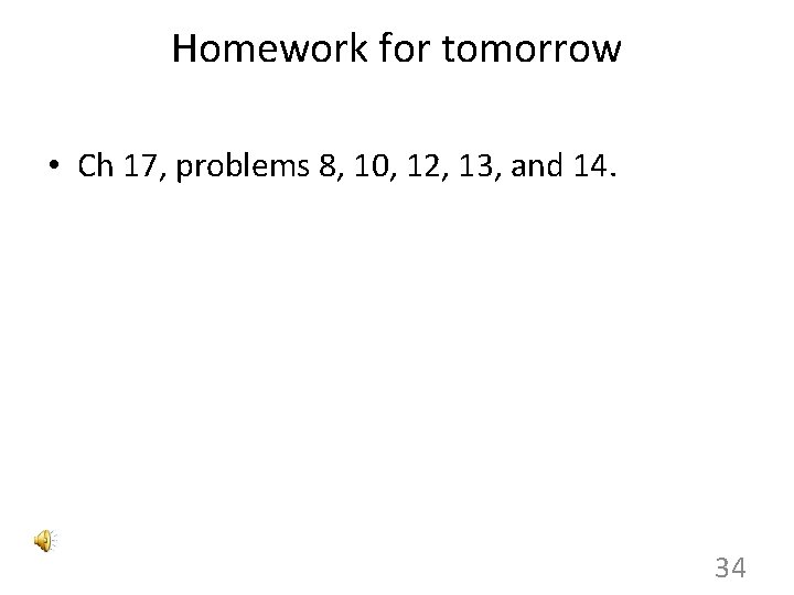 Homework for tomorrow • Ch 17, problems 8, 10, 12, 13, and 14. 34