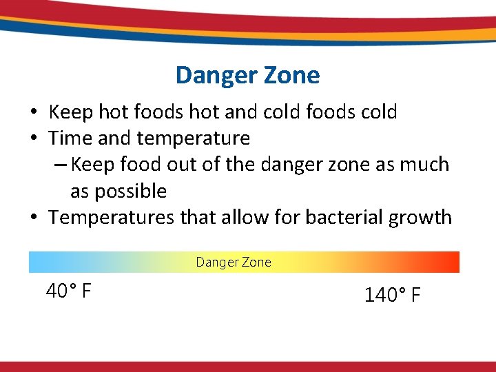 Danger Zone • Keep hot foods hot and cold foods cold • Time and