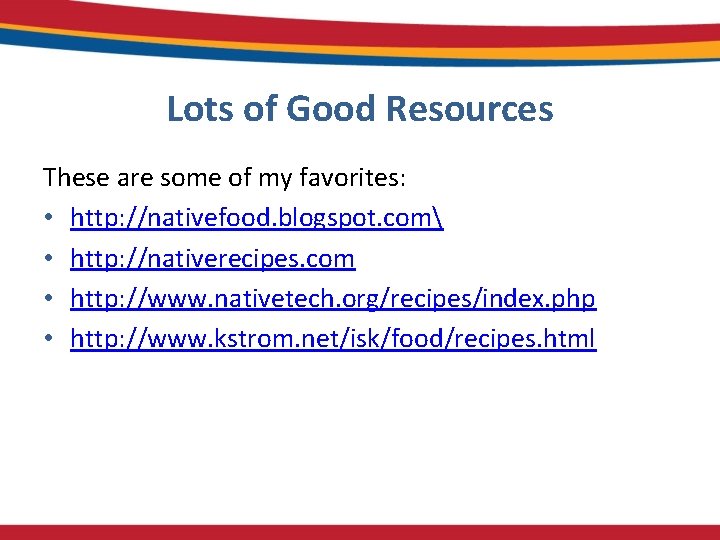 Lots of Good Resources These are some of my favorites: • http: //nativefood. blogspot.