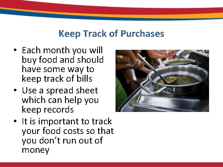 Keep Track of Purchases • Each month you will buy food and should have