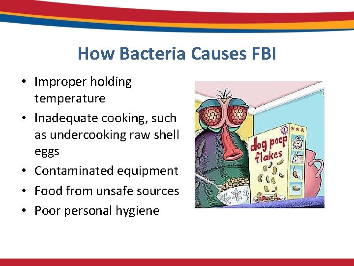 How Bacteria Causes FBI • Improper holding temperature • Inadequate cooking, such as undercooking