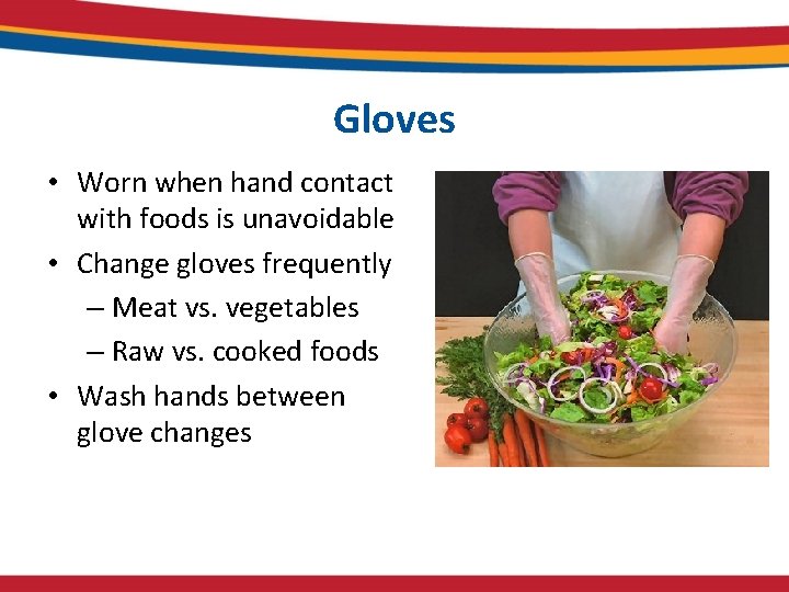 Gloves • Worn when hand contact with foods is unavoidable • Change gloves frequently