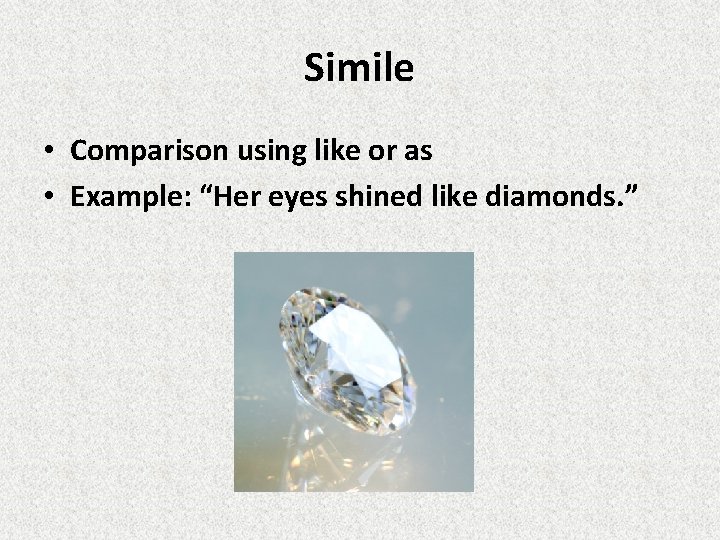 Simile • Comparison using like or as • Example: “Her eyes shined like diamonds.