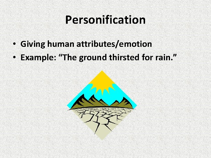 Personification • Giving human attributes/emotion • Example: “The ground thirsted for rain. ” 