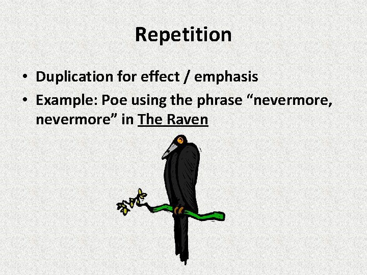 Repetition • Duplication for effect / emphasis • Example: Poe using the phrase “nevermore,