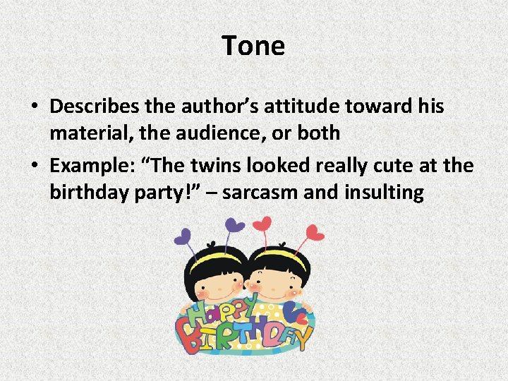 Tone • Describes the author’s attitude toward his material, the audience, or both •