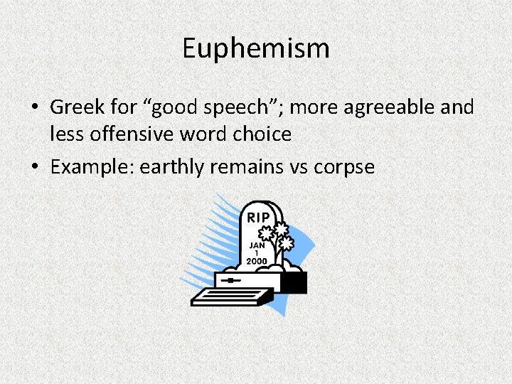 Euphemism • Greek for “good speech”; more agreeable and less offensive word choice • Euphemism • Greek for “good speech”; more agreeable and less offensive word choice •