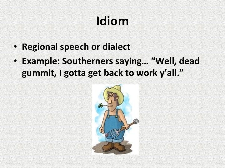 Idiom • Regional speech or dialect • Example: Southerners saying… “Well, dead gummit, I