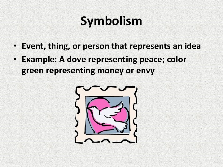 Symbolism • Event, thing, or person that represents an idea • Example: A dove Symbolism • Event, thing, or person that represents an idea • Example: A dove