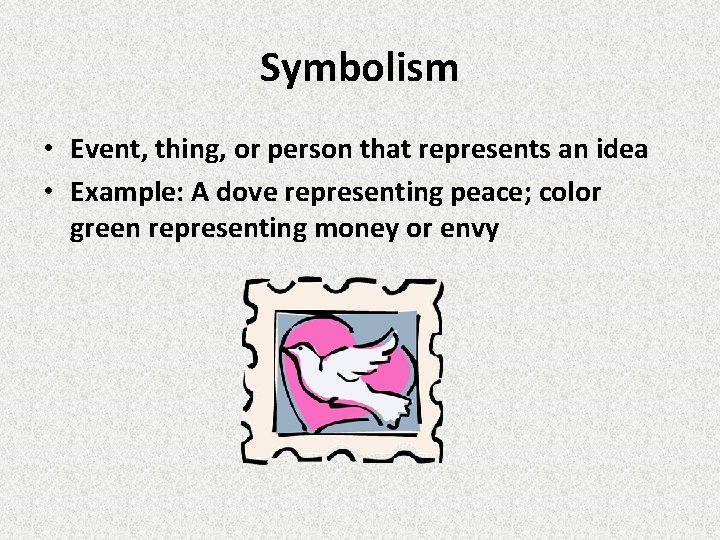 Symbolism • Event, thing, or person that represents an idea • Example: A dove