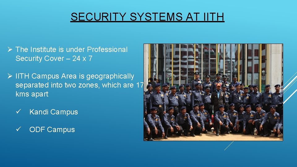 SECURITY SYSTEMS AT IITH Ø The Institute is under Professional Security Cover – 24