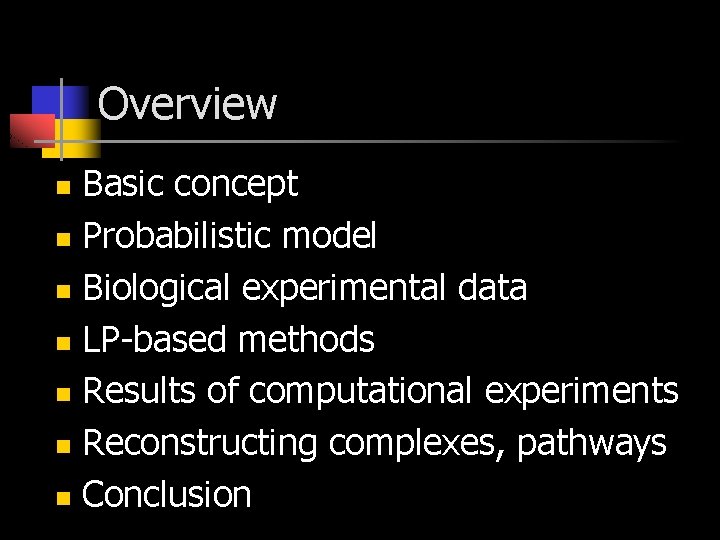 Overview Basic concept n Probabilistic model n Biological experimental data n LP-based methods n