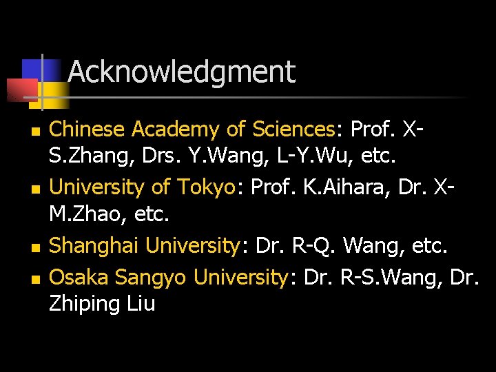 Acknowledgment n n Chinese Academy of Sciences: Prof. XS. Zhang, Drs. Y. Wang, L-Y.