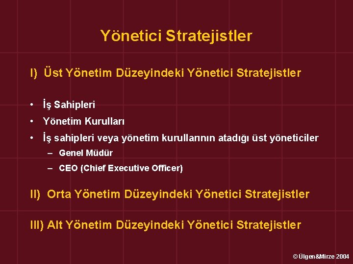 Yönetici Stratejistler I) Üst Yönetim Düzeyindeki Yönetici Stratejistler • İş Sahipleri • Yönetim Kurulları