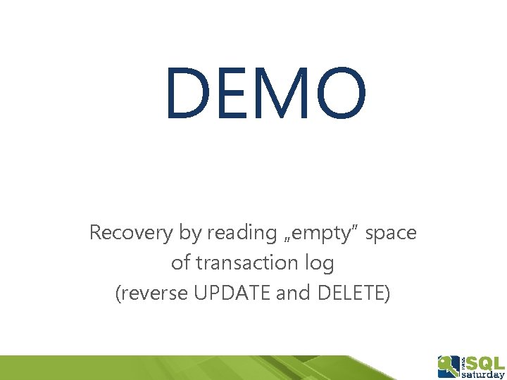 DEMO Recovery by reading „empty” space of transaction log (reverse UPDATE and DELETE) 