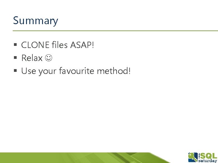 Summary § CLONE files ASAP! § Relax § Use your favourite method! 