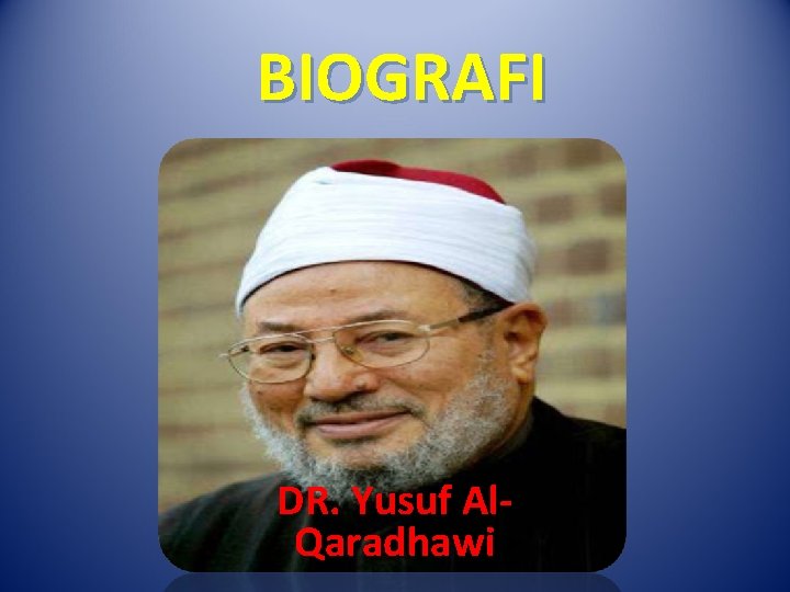 BIOGRAFI DR. Yusuf Al. Qaradhawi 