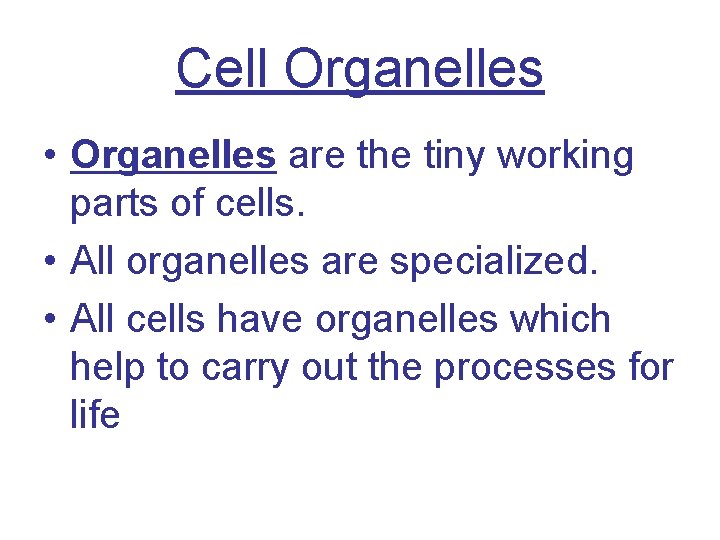 Cell Organelles • Organelles are the tiny working parts of cells. • All organelles