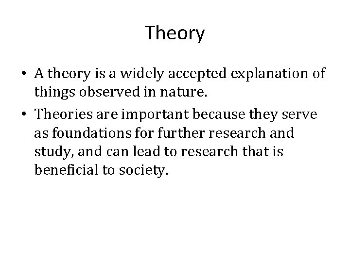 Theory • A theory is a widely accepted explanation of things observed in nature.