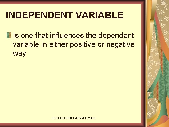 INDEPENDENT VARIABLE Is one that influences the dependent variable in either positive or negative
