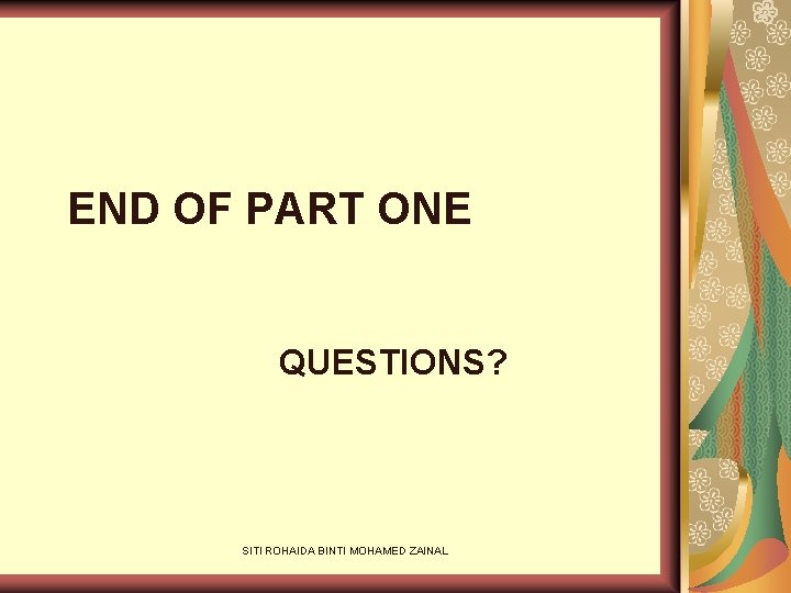END OF PART ONE QUESTIONS? SITI ROHAIDA BINTI MOHAMED ZAINAL 