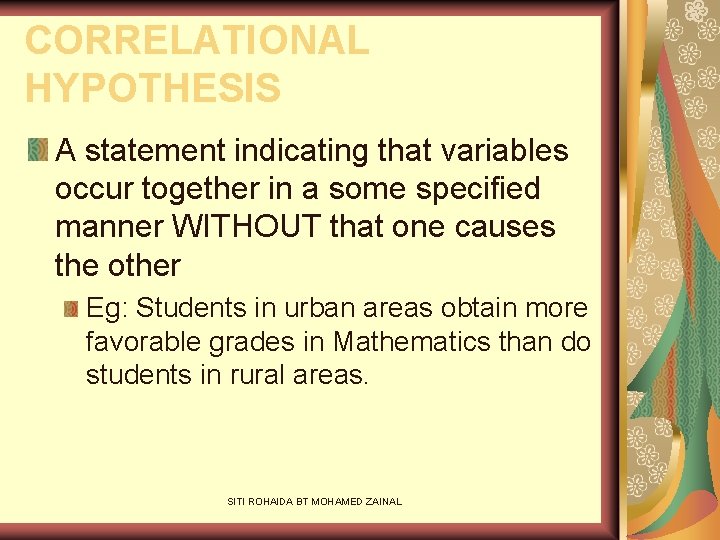 CORRELATIONAL HYPOTHESIS A statement indicating that variables occur together in a some specified manner